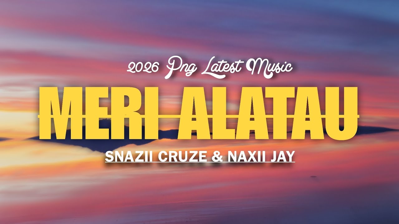 Latest PNG Music (2026) - MERI ALATAU | Naxii Jay & Snazii Cruze - Official Music 