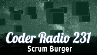 Scrum Burger | Coder Radio 231