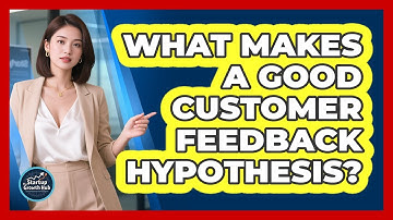 What Makes A Good Customer Feedback Hypothesis?