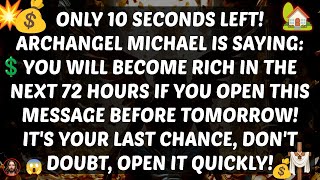 ONLY 10 SECONDS LEFT! Archangel Michael Warns: Open This Now to Be RICH in 72 Hours!