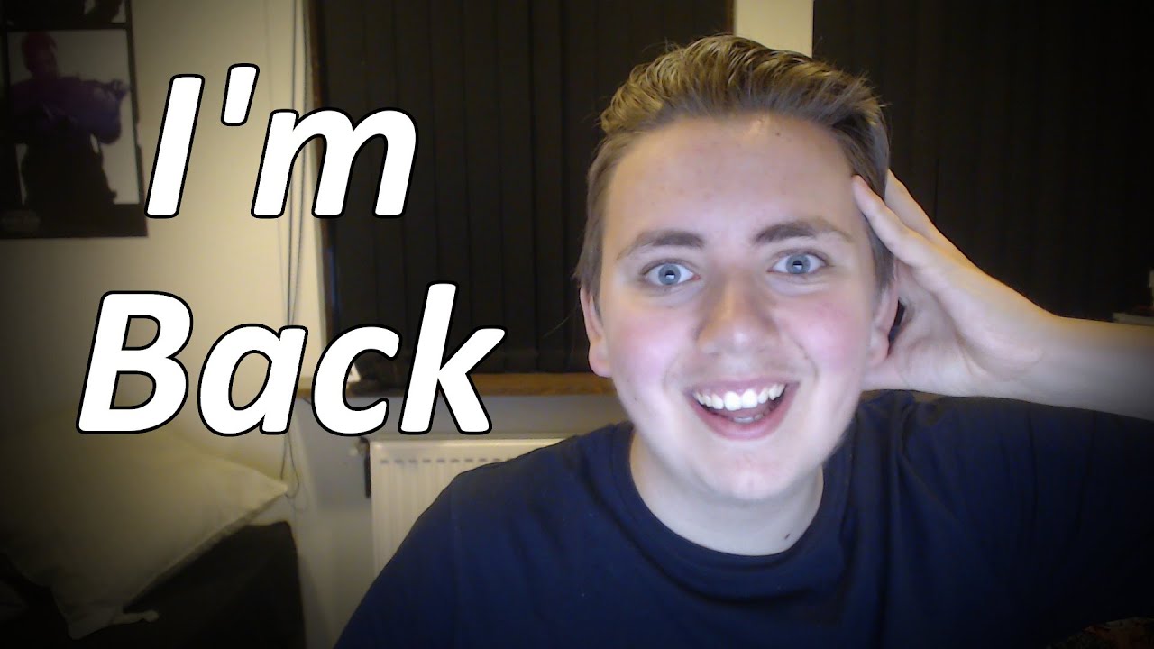 I'M BACK!!!... again - YouTube