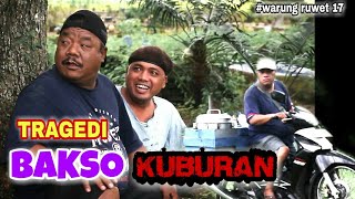 WARUNG RUWET 17 - TRAGEDI BAKSO KUBURAN