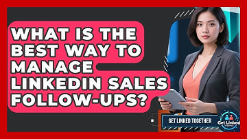 What Is The Best Way To Manage LinkedIn Sales Follow-ups? - Get Linked Together