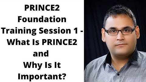 PRINCE2 Foundation Training Session 1 - What Is PRINCE2 and Why Is It Important?