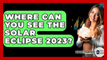 Where Can You See The Solar Eclipse 2023? - Physics Frontier