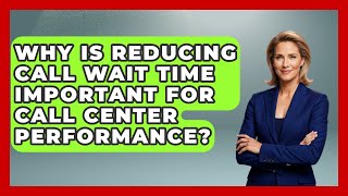 Why Is Reducing Call Wait Time Important for Call Center Performance?