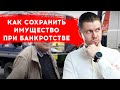 Как сохранить имущество при банкротстве.