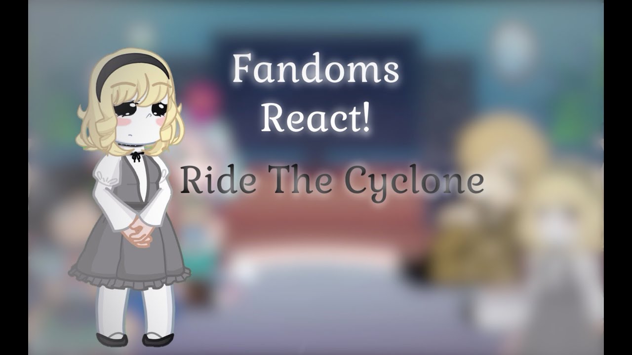 {PT 2/4} Fandoms react to Ride The Cyclone (TW/FW IN DESC)