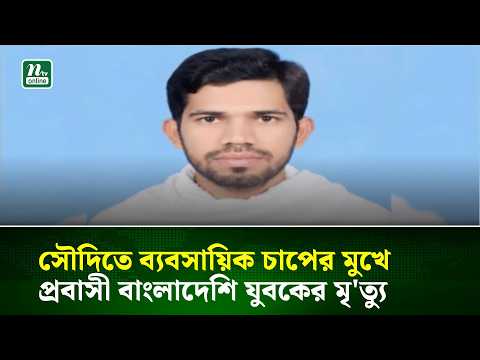 সৌদিতে ব্যবসায়িক চাপের মুখে প্রবাসী বাংলাদেশি যুবকের মৃ\ত্যু | NTV News