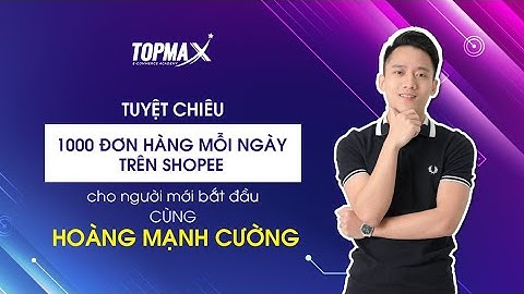 TUYỆT CHIÊU 1000 ĐƠN HÀNG MỖI NGÀY TRÊN SHOPEE - CHO NGƯỜI MỚI BẮT ĐẦU CÙNG HOÀNG MẠNH CƯỜNG