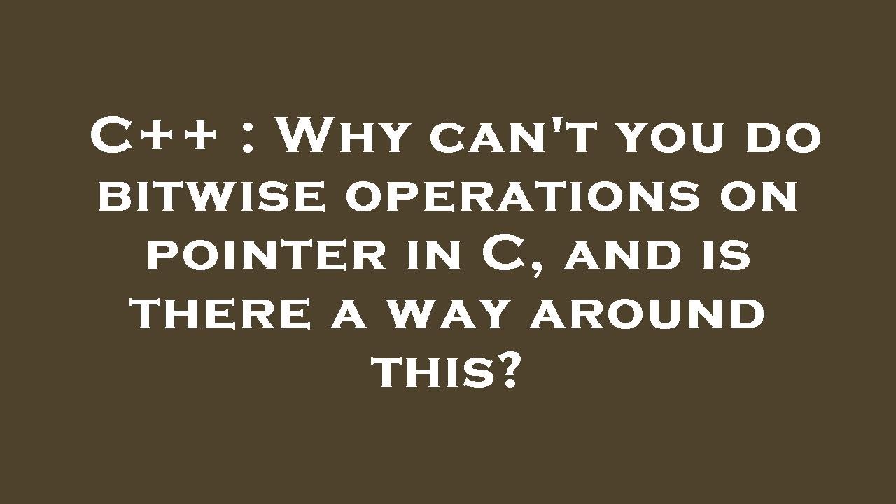 C++ Why can't you do bitwise operations on pointer in C, and is there