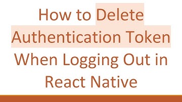 How to Delete Authentication Token When Logging Out in React Native