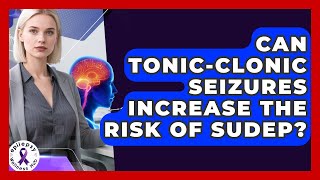 Can Tonic-clonic Seizures Increase The Risk Of SUDEP? - Epilepsy Wellness Hub