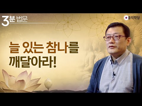 [3분 법문] 늘 있는 참나를 깨달아라!