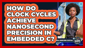How Do Clock Cycles Achieve Nanosecond Precision In Embedded C? - Electrical Engineering Essentials