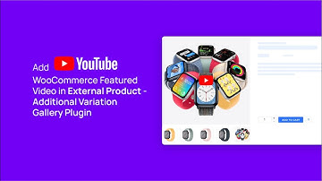 Add YouTube WooCommerce Featured Video in External Product - Additional Variation Gallery Plugin