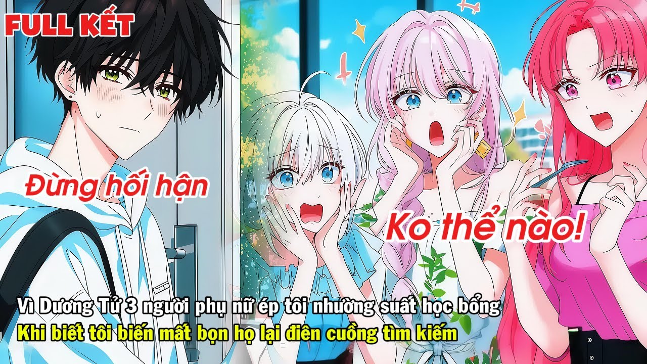 FULL | VÌ DƯƠNG TỬ 3 NGƯỜI PHỤ NỮ ÉP TÔI NHƯỜNG HỌC BỔNG KHI TÔI BIẾN MẤT BỌN HỌ ĐIÊN CUỒNG TÌM KIẾM