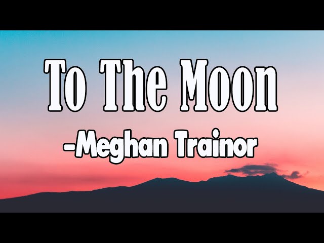 To The Moon (Lyrics)-Meghan Trainor || Core Lyrics class=