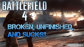 Is Battlefield 4 Broken, Unfinished, and Sucks BF4 Problems RANT, things I hope get Patched