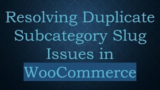 Resolving Duplicate Subcategory Slug Issues In Woocommerce