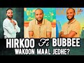 BUBBEE FI HIRKOO WAKOON MAAL JEDHE
