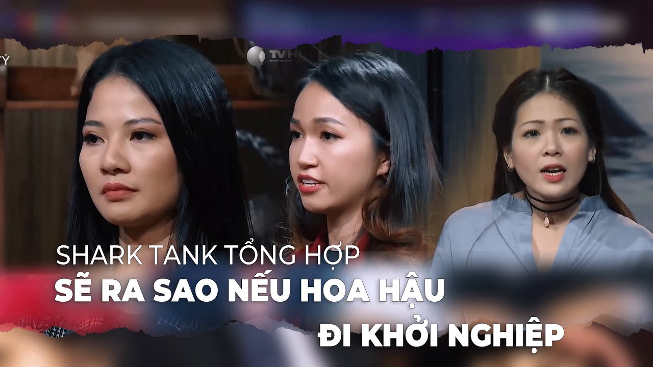 TUYỂN TẬP SHARK TANK | SẼ RA SAO KHI HOA HẬU THAM GIA CHƯƠNG TRÌNH SHARK TANK