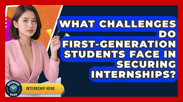 What Challenges Do First-Generation Students Face in Securing Internships? | Internship Hero News