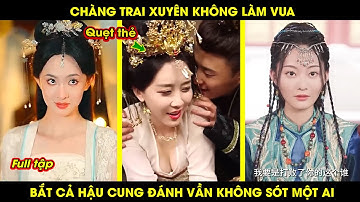 Chàng Trai Xuyên Không Làm Vua, Bắt Cả Hậu Cung Đánh Vần Không Sót Một Ai