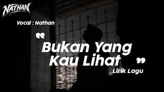 Bukan Yang Kau Lihat - Nathan (  Lyric Video )