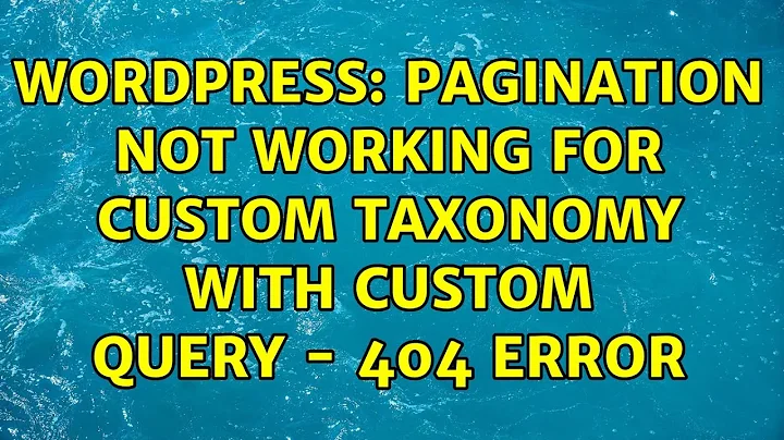 Wordpress: Pagination Not Working for Custom Taxonomy with Custom Query - 404 Error