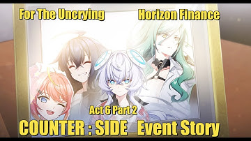 For the Uncrying | Horizon Finance | Act 6 Part 2 | Counter Side Event Story