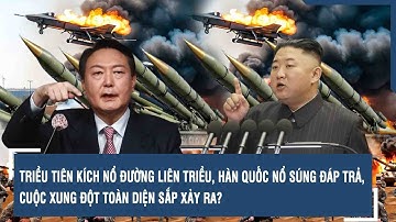 Triều Tiên kích nổ đường liên Triều, Hàn Quốc nổ súng đáp trả, cuộc xung đột toàn diện sắp xảy ra?