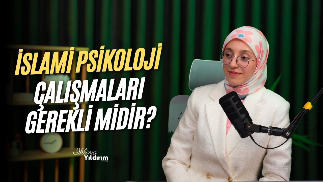 İslami Psikoloji Çalışmaları Gerekli Midir? I Psikolog İklima Yıldırım