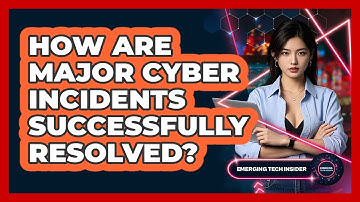 How Are Major Cyber Incidents Successfully Resolved? - Emerging Tech Insider