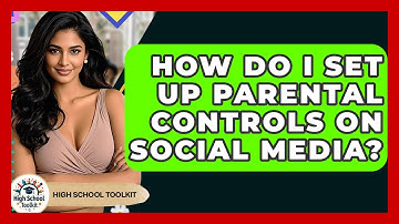 How Do I Set Up Parental Controls On Social Media? - High School Toolkit