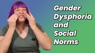 A Deeper Dive into Gender Dysphoria and Social Norms