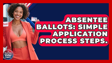 Absentee Ballots: Simple Application Process Steps. - First Time Voter Expert