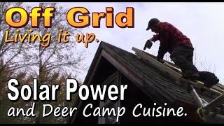OFF GRID LIVING IT UP.  Installing Solar At The Backwoods Cabin & Some Deer Camp Cuisine.