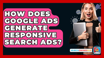 How Does Google Ads Generate Responsive Search Ads? - SearchEnginesHub.com