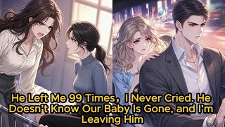 Details He Left Me 99 Times，I Never Cried. He Doesn’t Know Our Baby Is Gone, and I’m Leaving Him Update