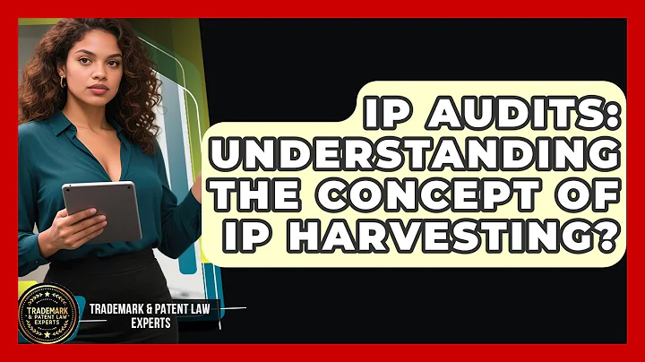 IP Audits: Understanding The Concept Of IP Harvesting? - Trademark and Patent Law Experts