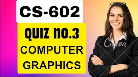 Cs602 Quiz no.3 2023 CS602-Computer Graphics (Quiz # 3)