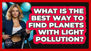 What Is The Best Way To Find Planets With Light Pollution? - Astronomy Made Simple