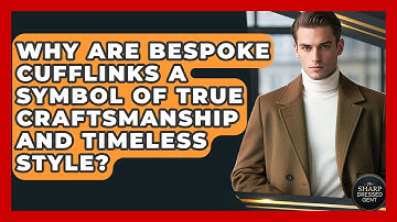 Why Are Bespoke Cufflinks A Symbol Of True Craftsmanship And Timeless Style?