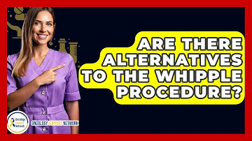 Are There Alternatives To The Whipple Procedure? - Oncology Support Network