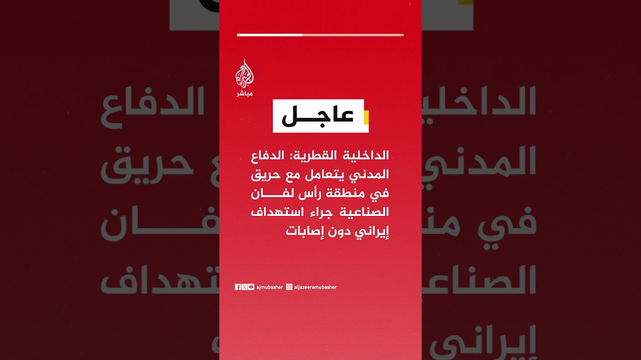 الداخلية القطرية: الدفاع المدني يتعامل مع حريق في منطقة رأس لفان الصناعية جراء استهداف إيراني