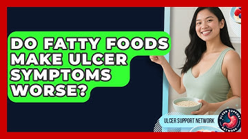 Do Fatty Foods Make Ulcer Symptoms Worse? - Ulcer Support Network