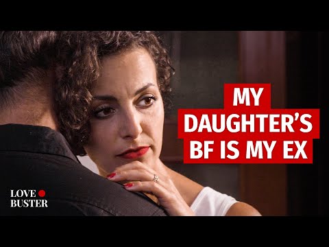 MY DAUGHTER’S BF IS MY EX | @LoveBuster_