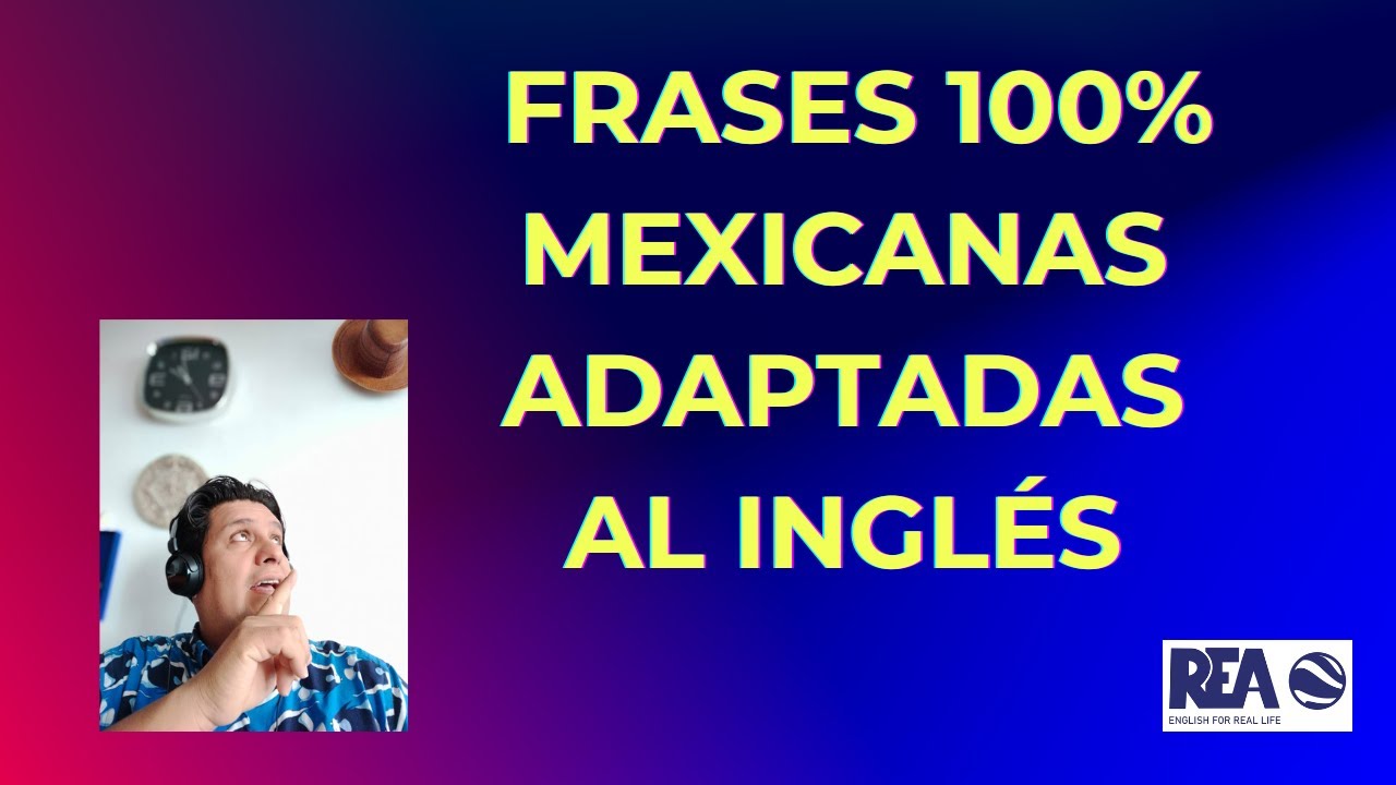 Modismos Mexicanos comunes adaptados al Inglés. (COMMON MEXICAN IDIOMS IN ENGLISH)