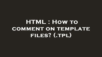 HTML : How to comment on template files? (.tpl)